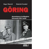 Goring. Ascensiunea si prabusirea faimosului lider nazist