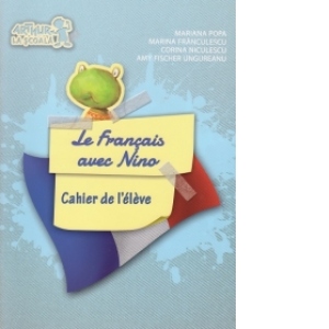Le Francais avec Nino - Cahier de l eleve (Comunicare in limba moderna - clasa pregatitoare, caietul elevului)
