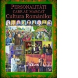 Personalitati care au marcat Cultura Romanilor