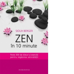 Zen in 10 minute. Peste 300 de sfaturi si exercitii pentru regasirea seninatatii