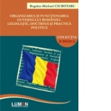 Organizarea si functionarea Guvernului Romaniei. Legislatie, doctrina si practica politica