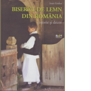 Biserici de lemn din Romania. Istorie si decor