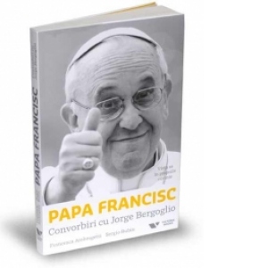 Papa Francisc: Convorbiri cu Jorge Bergoglio. Viata sa in propriile cuvinte