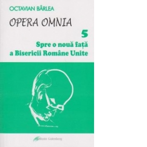 Opera Omnia V. Spre o noua fata a Bisericii Romane Unite