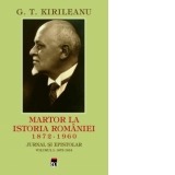 Martor la istoria Romaniei 1872-1960. Jurnal si epistolar volumul I: 1872-1914