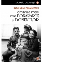 Amintirile mele intre Bonaparte si Domeniilor