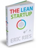 The Lean Startup - Cum antreprenorii din ziua de azi se folosesc de inovatia continua pentru a crea afaceri de succes
