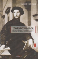 Istoria de sub covor. Dezbateri istoriografice