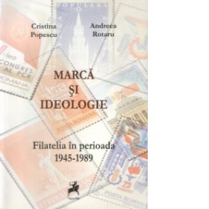 Marca si ideologie : Filatelia in perioada 1945 - 1989