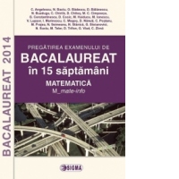Pregatirea examenului de BACALAUREAT 2014 in 15 de saptamani. Matematica. M_mate-info (cod 1096)