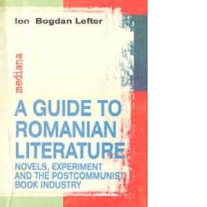 A GUIDE TO ROMANIAN LITERATURE: NOVELS, EXPERIMENT AND THE POST-COMMUNIST BOOK INDUSTRY