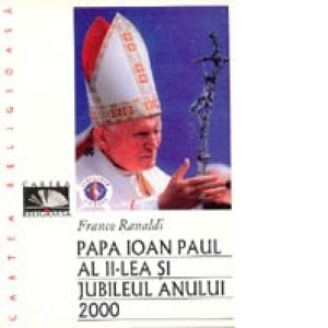 PAPA IOAN PAUL AL II-LEA SI JUBILEUL ANULUI 2000