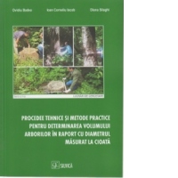 Procedee tehnice si metode practice pentru determinarea volumului arborilor in raport cu diametrul masurat la cioata