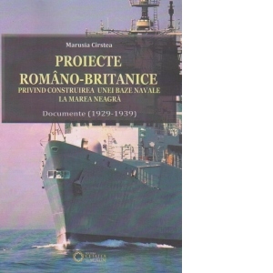 Proiecte romano-britanice privind construirea unei baze navale la Marea Neagra. Documente (1929-1939)