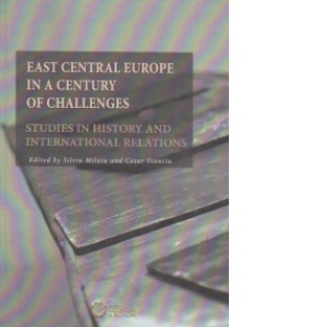 EAST CENTRAL EUROPE IN A CENTURY OF CHALLENGES. STUDIES IN HISTORY AND INTERNATIONAL RELATIONS