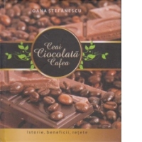 Totul despre ceai, cafea, cacao - Istorie, beneficii, retete