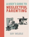 A Users Guide To Neglectful Parenting