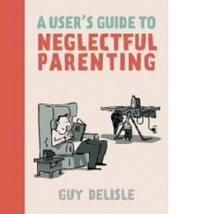 A Users Guide To Neglectful Parenting