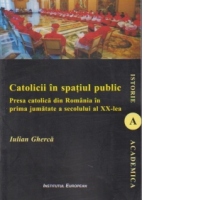 Catolicii in spatiul public. Presa catolica din Romania in prima jumatate a secolului al XX-lea