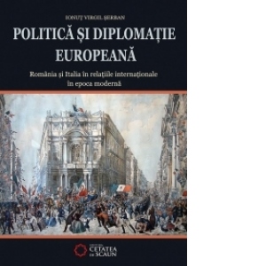 Politica si diplomatie europeana. Romania si Italia in relatiile internationale în epoca moderna