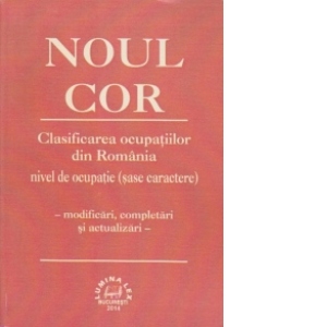 NOUL C.O.R. - Clasificarea ocupatiilor din Romania, nivel de ocupatie (sase caractere) - modificari, completari si actualizari -