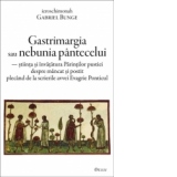 Gastrimargia sau nebunia pantecelui: stiinta si invatatura Parintilor pustiei despre mancat si postit plecand de la scrierile avvei Evagrie Ponticul