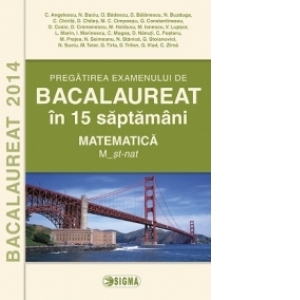 Pregatirea examenului de BACALAUREAT 2014 in 15 de saptamani. Matematica. M_stiintele naturii (cod 1111)