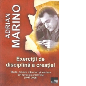 Exercitii de disciplina a creatiei (Studii, cronici, interviuri si anchete din revistele craiovene - 1967-2005)