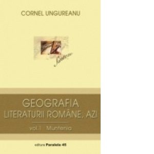 GEOGRAFIA LITERATURII ROM&#194;NE, AZI. VOL. I, MUNTENIA