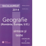 Bacalaureat 2014 - Geografie (Romania, Europa, U.E.). Sinteze si teste. Enunturi si rezolvari