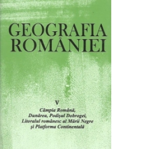 Geografia Romaniei, V - Campia Romana, Dunarea, Podisul Dobrogei, Litoralul romanesc al Marii Negre si Platforma Continentala
