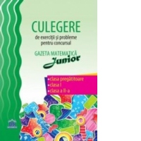 Culegere de exercitii si probleme pentru concursul Gazeta Matematica Junior - Clasa pregatitoare, Clasa I, Clasa a II-a