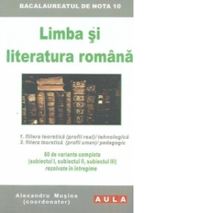 Bacalaureatul de nota 10 - Limba si literatura romana 2014. 60 de variante rezolvate in intregime