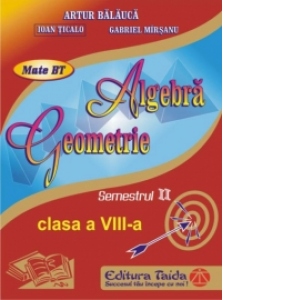 Auxiliar de Algebra si Geometrie pentru clasa a VIII-a semestrul II, editie 2014