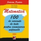 MATEMATICA. 100 DE VARIANTE DE TESTE PENTRU EXAMINAREA NATIONALA. 2004
