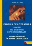 FABRICA DE LITERATURA URMATA DE MIC DICTIONAR DE TEORIE LITERARA SI LITERATURA LUMII IN REPERE CRONOLOGICE