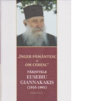 Inger pamantesc si om ceresc. Parintele Eusebiu Giannakakis (1910-1995)
