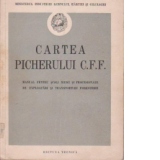 Cartea picherului C. F. F. - Manual pentru scoli medii si profesionale de exploatari si transporturi forestiere
