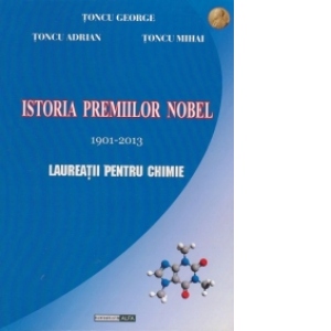 Istoria premiilor Nobel 1901-2013. Laureatii pentru Chimie (editie cartonata)