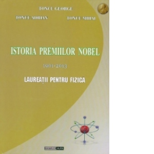 Istoria premiilor Nobel 1901-2013. Laureatii pentru Fizica (editie cartonata)