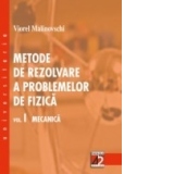 METODE DE REZOLVARE A PROBLEMELOR DE FIZIC&#258;. VOL. I - MECANIC&#258;