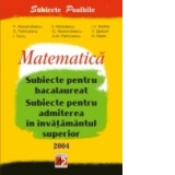 MATEMATIC&#258;. SUBIECTE PENTRU BACALAUREAT. SUBIECTE PENTRU ADMITEREA &#206;N &#206;NV&#258;T&#258;M&#194;NTUL SUPERIOR 2004