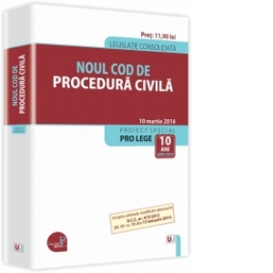 Noul Cod de procedura civila.Legislatie consolidata - 10 martie 2014. Contine ultimele modificari aduse prin D.C.C. nr. 473/2013 (M. Of. nr. 30 din 15 ianuarie 2014)