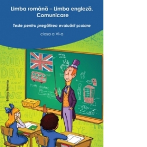 Limba romana - Limba engleza. Comunicare. Teste pentru pregatirea evaluarii scolare clasa a VI-a
