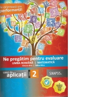 Ne pregatim pentru evaluare la Limba romana si Matematica. Caiet de aplicatii pentru clasa a II-a