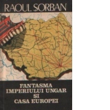 Fantasma imperiului ungar si Casa Europei - Maghiaromania in doctrina ungarismului