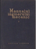 Manualul inginerului mecanic, Volumul I, Materiale, rezistenta materialelor, teoria mecanismelor si a masinilor
