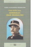 Viata tatalui meu, generalul Ioan Dragalina