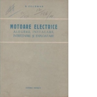 Motoare electrice. Alegere, instalare, intretinere si exploatare