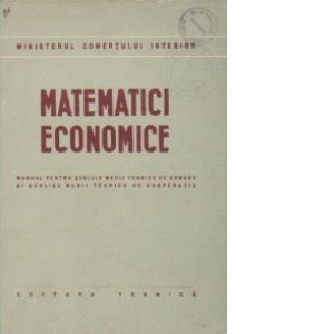 Matematici economice - Manual pentru scolile medii de comert si scolile medii tehnice de cooperatie